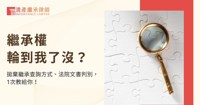 繼承權輪到我了沒？拋棄繼承查詢方式、法院文書判別，1次教給你！
